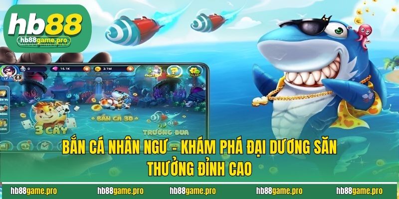 Bắn Cá Nhân Ngư - Khám Phá Đại Dương Săn Thưởng Đỉnh Cao 3 Bắn Cá Nhân Ngư - Khám Phá Đại Dương Săn Thưởng Đỉnh Cao