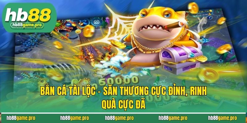 Bắn Cá Tài Lộc - Săn Thưởng Cực Đỉnh, Rinh Quà Cực Đã 2 Bắn Cá Tài Lộc - Săn Thưởng Cực Đỉnh, Rinh Quà Cực Đã