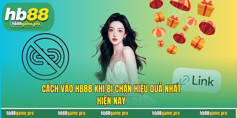 Cách Vào HB88 Khi Bị Chặn Nhanh Nhất, An Toàn, Không Gián Đoạn 3 Cách Vào HB88 Khi Bị Chặn Nhanh Nhất, An Toàn, Không Gián Đoạn