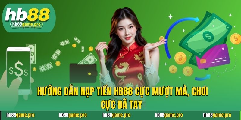 Hướng Dẫn Nạp Tiền HB88 Cực Mượt Mà, Chơi Cực Đã Tay 6 Hướng Dẫn Nạp Tiền HB88 Cực Mượt Mà, Chơi Cực Đã Tay